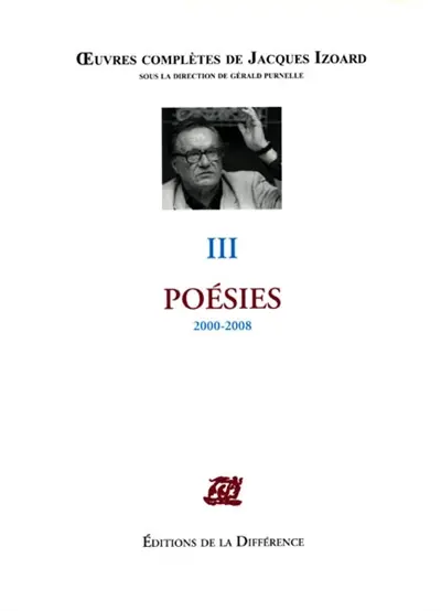 Oeuvres complètes de Jacques Izoard. Vol. 3. Poésies : 2000-2008