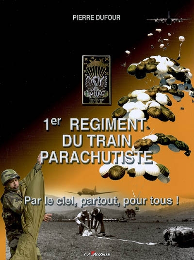 1er régiment du train parachutiste : par le ciel, partout, par tous !