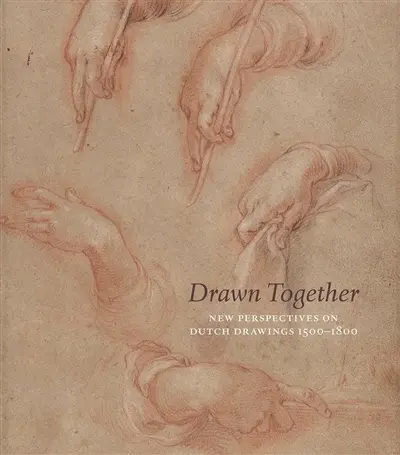 Drawn together : new perspectives on Dutch drawings : 1500-1800