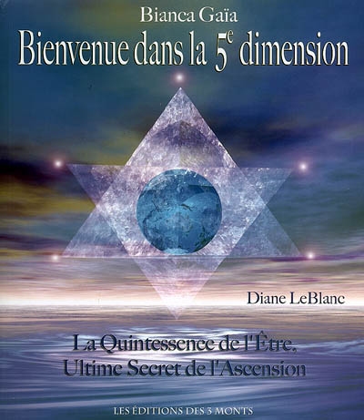 Bienvenue dans la cinquième dimension : la quintessence de l'Etre, ultime secret de l'ascension
