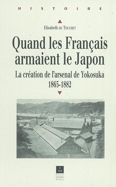 Quand les Français armaient le Japon : la création de l'arsenal de Yokosuka : 1865-1882