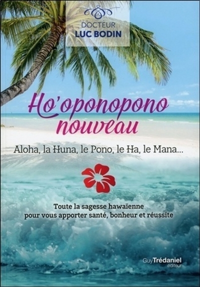 Ho'oponopono nouveau : aloha, la huna, le pono, le ha, le mana... : toute la sagesse hawaïenne pour vous apporter santé, bonheur et réussite