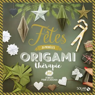 Origami thérapie : fêtes : 25 modèles, 200 feuilles pour les réaliser
