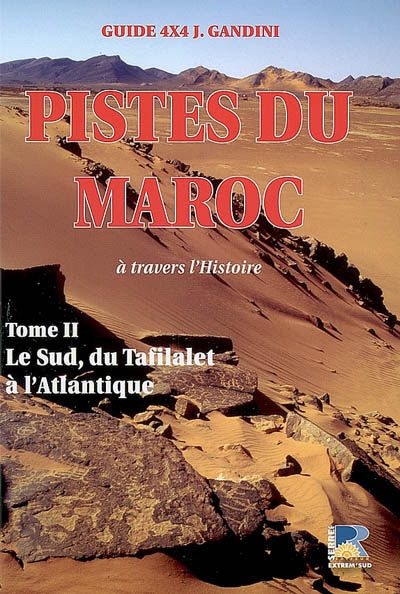 Pistes du Maroc : à travers l'Histoire. Vol. 2. Le Sud, de Bou Denib au cap Draa