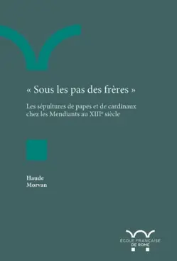 Sous les pas des frères : les sépultures de papes et de cardinaux chez les Mendiants au XIIIe siècle