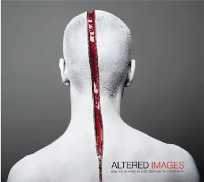 Altered Images New Visionaries in 21st Century Photography