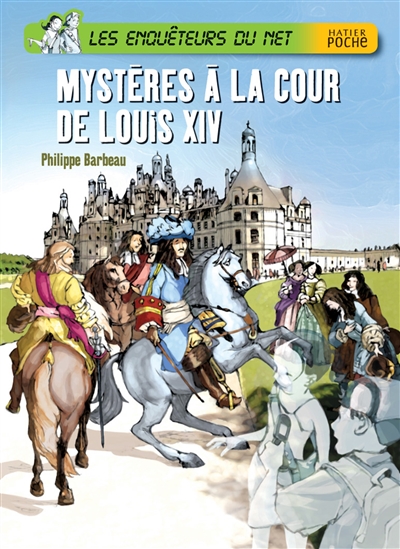 Les enquêteurs du Net. Mystères à la cour de Louis XIV