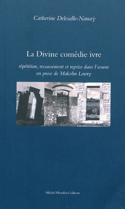La Divine comédie ivre : répétition, ressassement et reprise dans l'oeuvre en prose de Malcolm Lowry