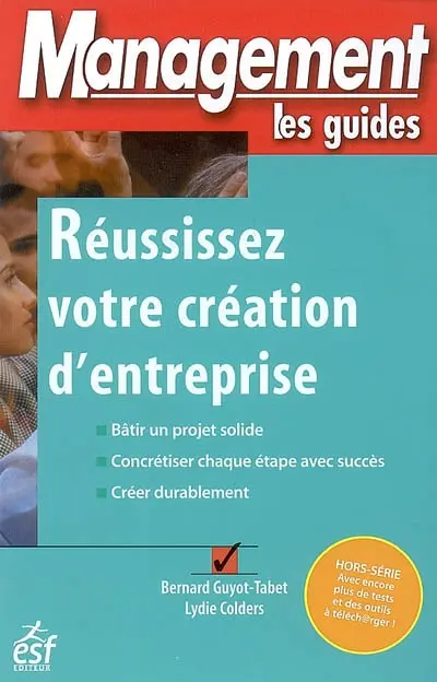 Réussissez votre création d'entreprise : bâtir un projet solide, concrétiser chaque étape avec succès, créer durablement