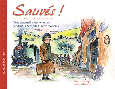 Sauvés ! : le Chambon-sur-Lignon et sa région : terre d'accueil pour les enfants pendant la Seconde Guerre mondiale