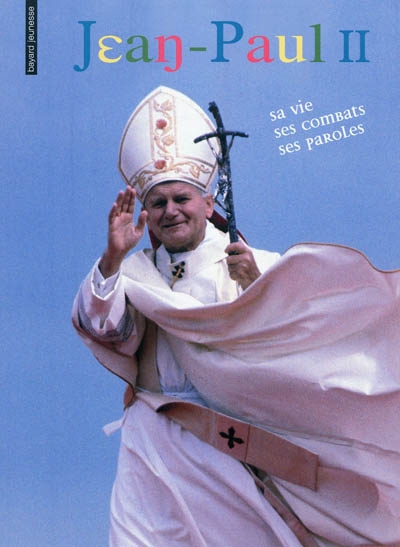 Jean-Paul II : sa vie, ses combats, ses paroles