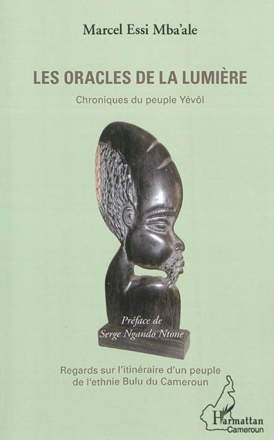 Les oracles de la lumière : chronique du peuple Yévôl : regards sur l'itinéraire d'un peuple de l'ethnie Bulu au Cameroun