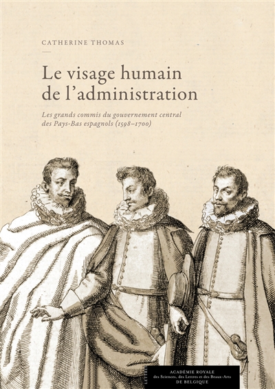 Le visage humain de l'administration : les grands commis du gouvernement central des Pays-Bas espagnols (1598-1700)
