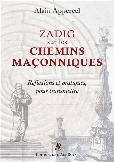 Zadig sur les chemins maçonniq : Zadig sur les chemins maçonniques : Réflexions et pratiques, pour transmettre
