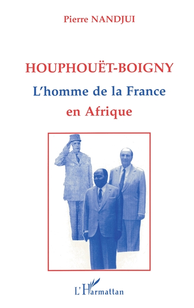 Houphouët-Boigny, l'homme de la France en Afrique