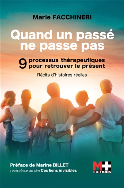 quand un passé ne passe pas : 9 processus thérapeutiques pour retrouver le présent : récits d'histoires réelles