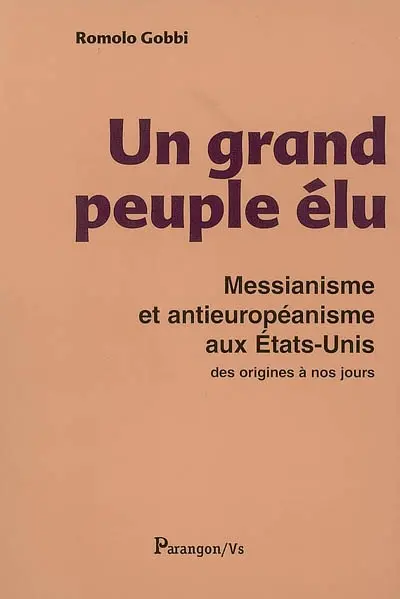 Un grand peuple élu : messianisme et antieuropéanisme aux Etats-Unis des origines à nos jours