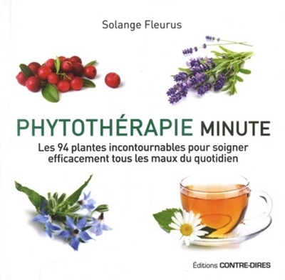 Phytothérapie minute : les 94 plantes incontournables pour soigner efficacement tous les maux du quotidien