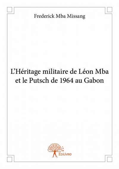 L’héritage militaire de léon mba et le putsch de 1964 au gabon