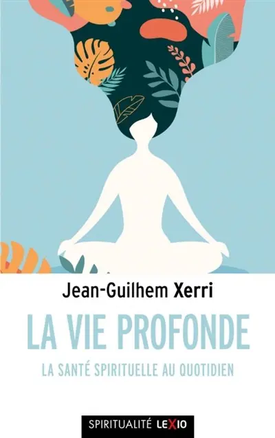 La vie profonde : la santé spirituelle au quotidien