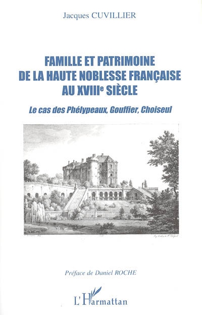 Famille et patrimoine de la haute noblesse française au XVIIIe siècle : le cas des Phélypeaux, Gouffier, Choiseul