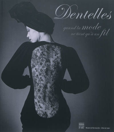 Dentelles : quand la mode ne tient qu'à un fil : exposition, Caen, Musée de Normandie, du 30 juin au 4 novembre 2012