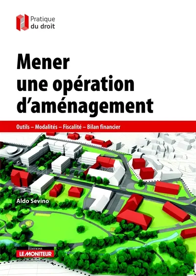 Mener une opération d'aménagement : outils, modalités, fiscalité, bilan financier