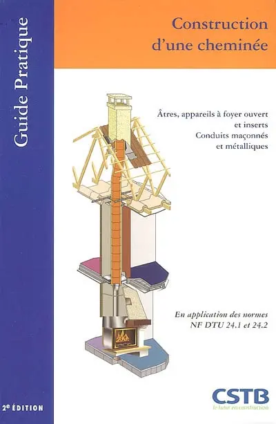 Construction d'une cheminée : âtres, appareils à foyer ouvert et inserts, conduits maçonnés et métalliques : en application des normes NF DTU 24.1 et 24.2