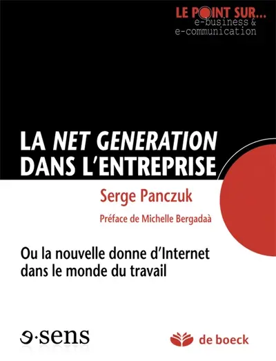 La Net génération dans l'entreprise ou La nouvelle donne d'Internet dans le monde du travail