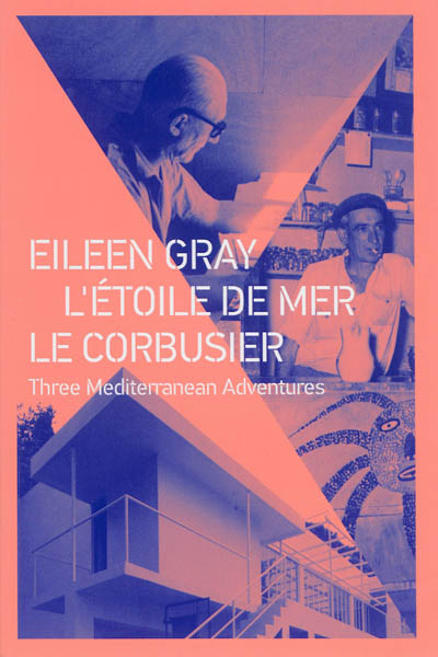 Eileen Gray, L'Etoile de mer, Le Corbusier : three Mediterranean adventures