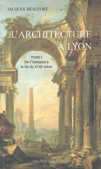 L'architecture à Lyon. Vol. 1. de l'Antiquité à la fin du XVIIIe siècle