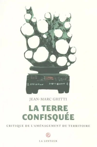 La Terre confisquée : critique de l'aménagement du territoire