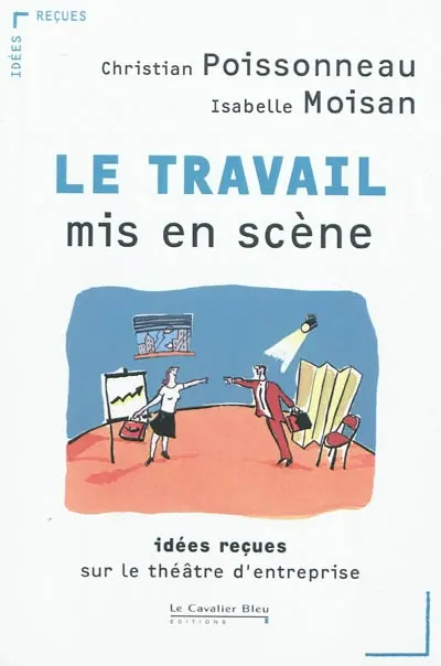 Le travail mis en scène : idées reçues sur le théâtre d'entreprise