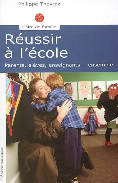 Réussir à l'école : parents, élèves, enseignants, ensemble