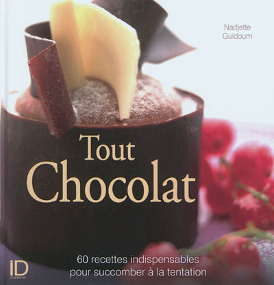 Tout chocolat : 60 recettes indispensables pour succomber à la tentation