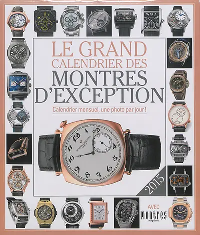 Le grand calendrier des montres d'exception 2015 : calendrier mensuel, une photo par jour !