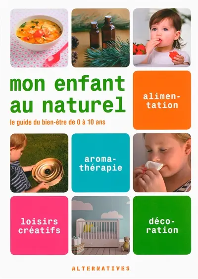 Mon enfant au naturel : le guide du bien-être de 0 à 10 ans