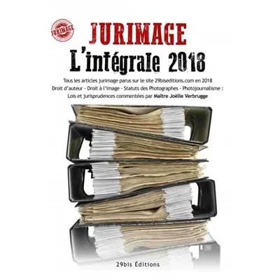 Jurimage, l'intégrale 2018 : tous les articles jurimage parus sur le site 29biseditions.com en 2018, droit d'auteur, droit à l'image, statut des photographes, photojournalisme : lois et jurisprudences