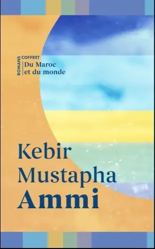 Kebir Mustapha Ammi : coffret romans : du Maroc et du monde