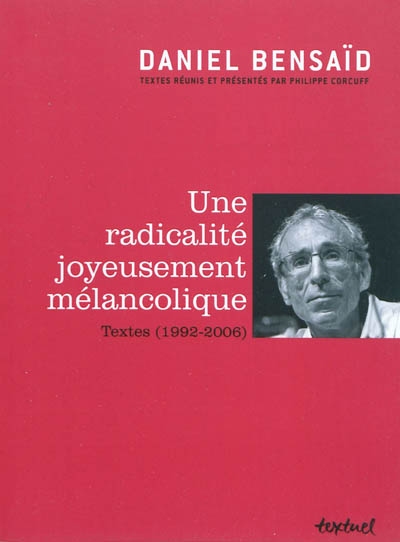 Une radicalité joyeusement mélancolique : textes (1992-2006)