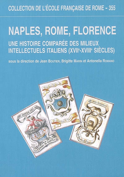 Naples, Rome, Florence : une histoire comparée des milieux intellectuels italiens (XVIIe-XVIIIe siècles)
