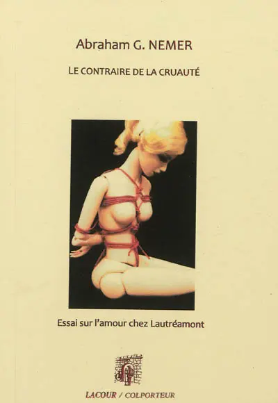 Le contraire de la cruauté : essai sur l'amour chez Lautréamont