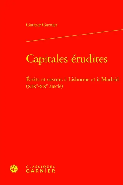 Capitales érudites : écrits et savoirs à Lisbonne et à Madrid (XIXe-XXe siècle)