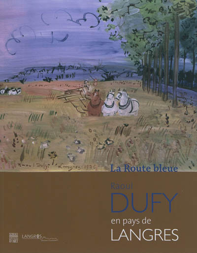 La route bleue : Raoul Dufy en pays de Langres : exposition, Langres, Musée d'art et d'histoire Guy-Baillet; 19 mai -20 août 2012