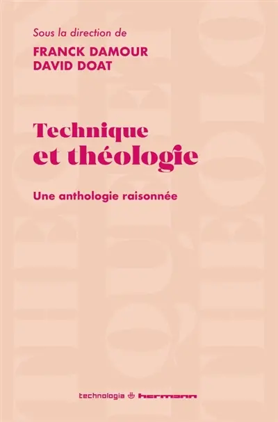 Technique et théologie : une anthologie raisonnée Technique et théologie : une anthologie raisonnée