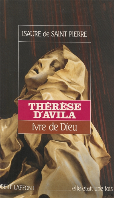 Thérèse d'Avila : ivre de Dieu