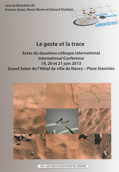 Le geste et la trace : actes du deuxième colloque international, 19, 20 et 21 juin 2013, grand salon de l'Hôtel de ville de Nancy, Place Stanislas
