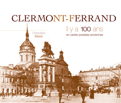 Clermont-Ferrand, il y a 100 ans : en cartes postales anciennes