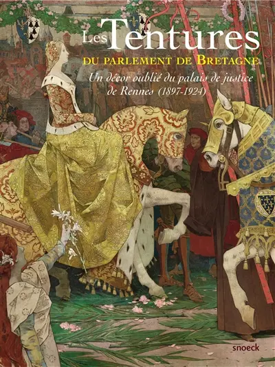 Les tentures du parlement de Bretagne : un décor oublié du palais de justice de Rennes, 1897-1924 : exposition, Rennes, Musée des beaux-arts, du 27/2/2016