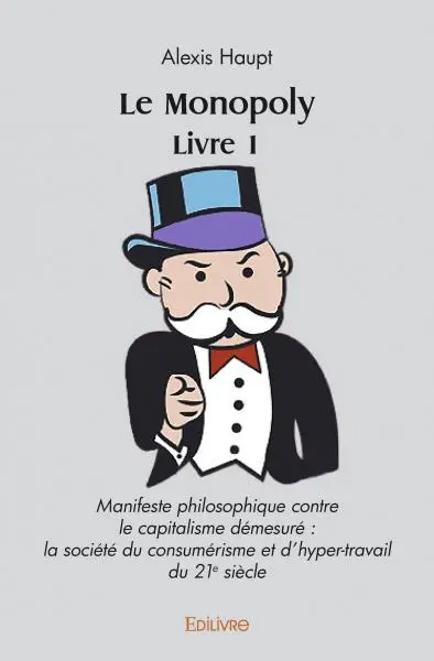 Le monopoly livre 1 : Manifeste philosophique contre le capitalisme démesuré : la société du consumérisme et d'hyper-travail du 21e siècle